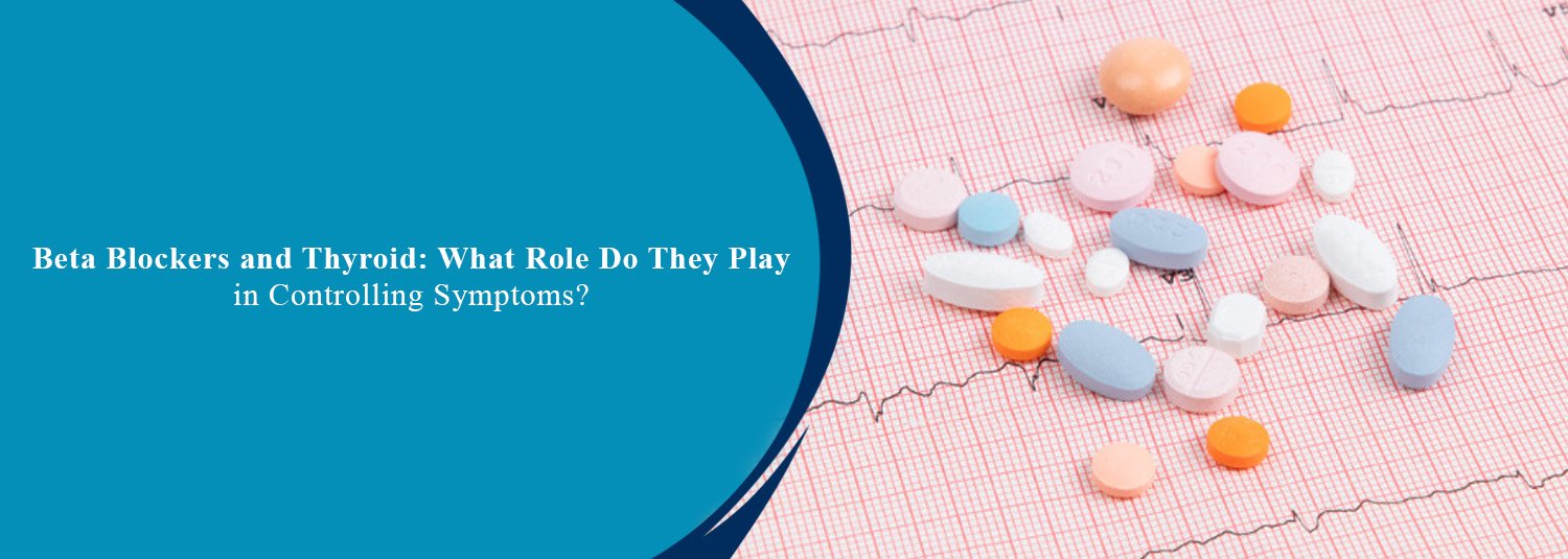 Beta Blockers and Thyroid: What Role Do They Play in Controlling Symptoms?