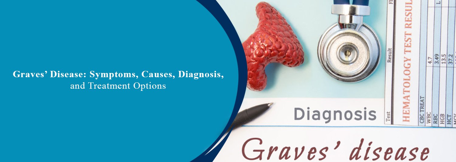 Graves’ Disease: Symptoms, Causes, Diagnosis, and Treatment Options