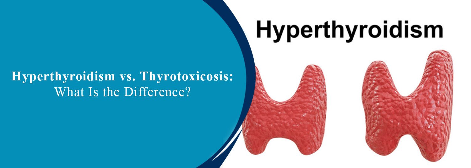 Hyperthyroidism vs. Thyrotoxicosis: What Is the Difference?