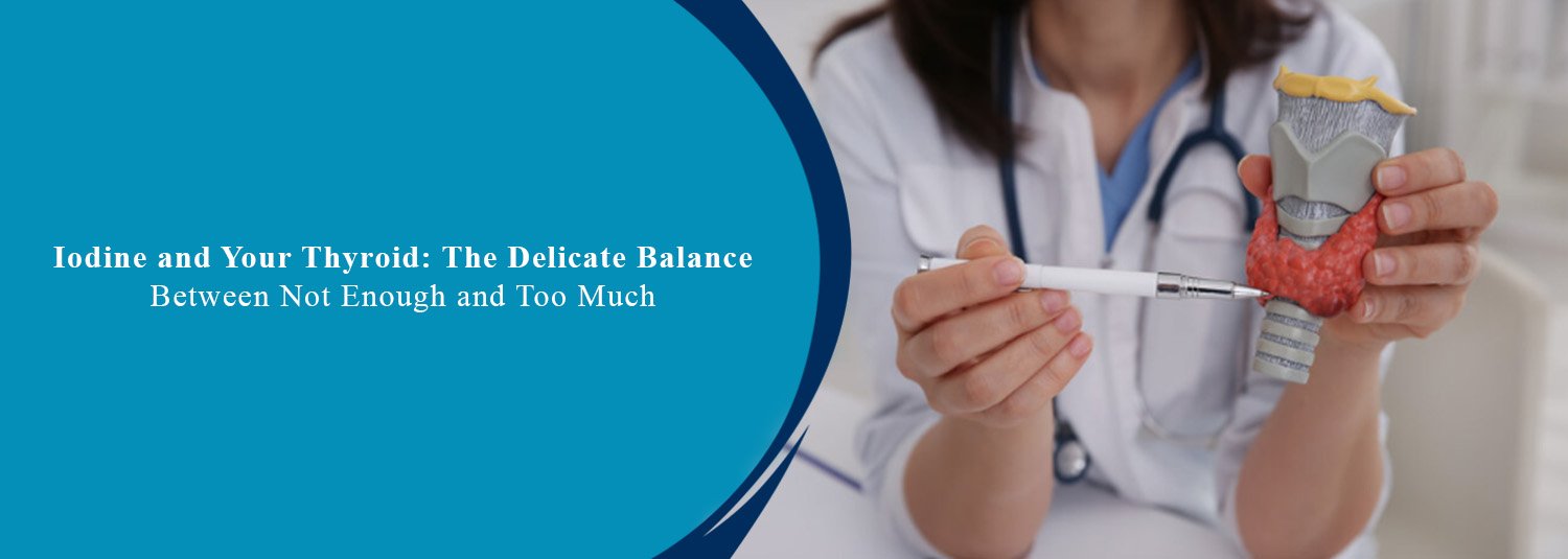 Iodine and Your Thyroid: The Delicate Balance Between Not Enough and Too Much