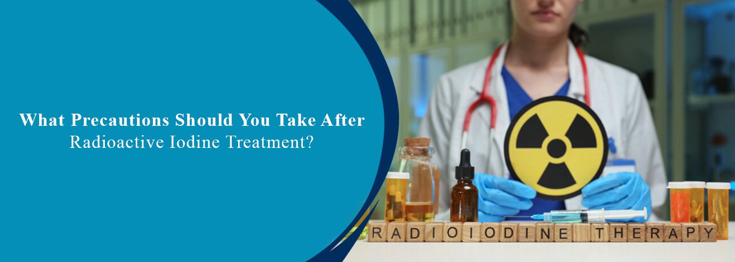 What Precautions Should You Take After Radioactive Iodine Treatment?